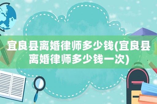 宜良縣離婚律師多少錢(宜良縣離婚律師多少錢一次)