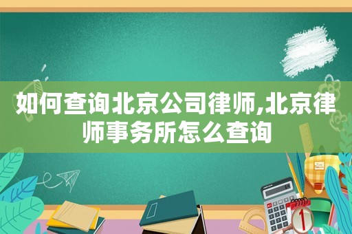 如何查詢北京公司律師,北京律師事務所怎么查詢