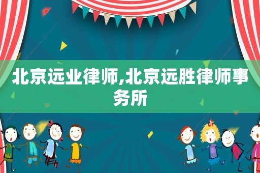 北京遠(yuǎn)業(yè)律師,北京遠(yuǎn)勝律師事務(wù)所