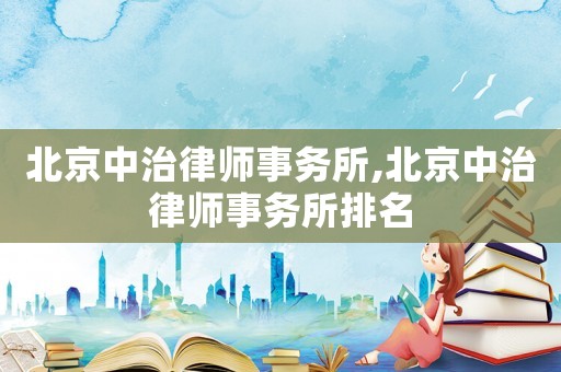 北京中治律師事務所,北京中治律師事務所排名