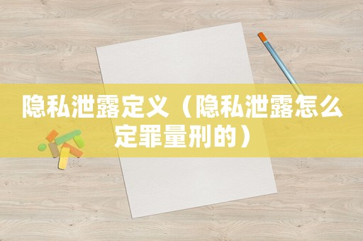 隱私泄露定義（隱私泄露怎么定罪量刑的）