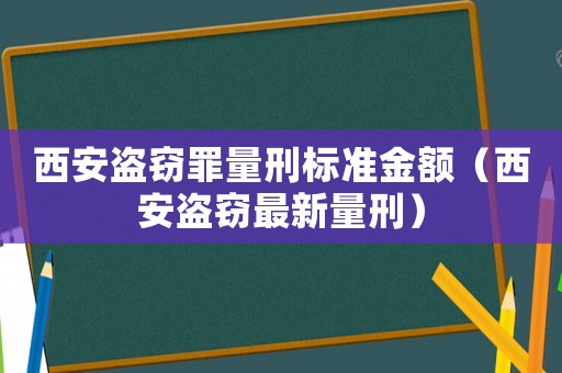 西安盜竊罪量刑標準金額（西安盜竊最新量刑）