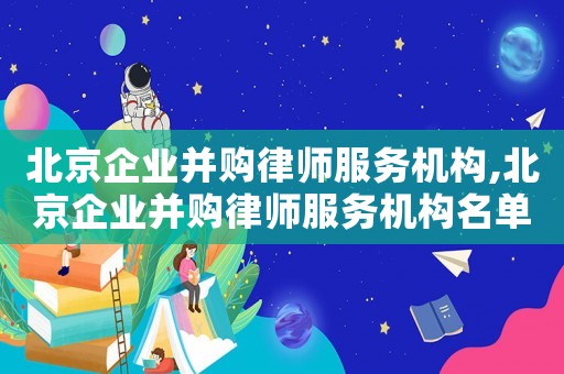 北京企業并購律師服務機構,北京企業并購律師服務機構名單