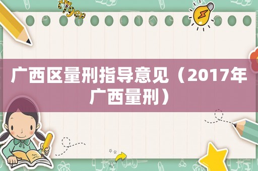 廣西區(qū)量刑指導(dǎo)意見（2017年廣西量刑）