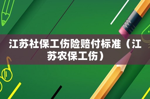 江蘇社保工傷險(xiǎn)賠付標(biāo)準(zhǔn)（江蘇農(nóng)保工傷）
