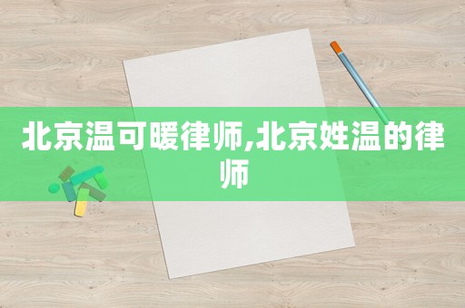 北京溫可暖律師,北京姓溫的律師