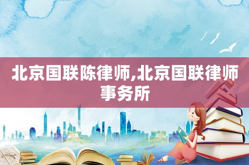 北京國聯陳律師,北京國聯律師事務所
