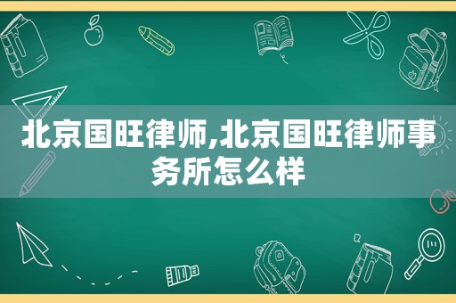 北京國旺律師,北京國旺律師事務所怎么樣