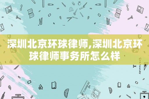 深圳北京環球律師,深圳北京環球律師事務所怎么樣