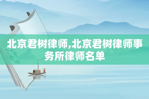 北京君樹律師,北京君樹律師事務所律師名單
