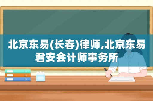 北京東易(長春)律師,北京東易君安會計師事務所