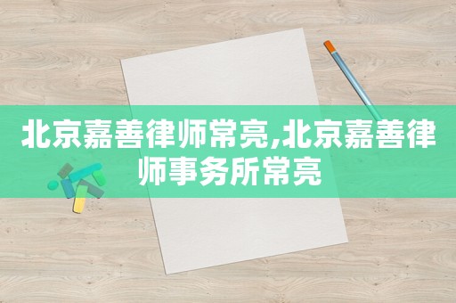 北京嘉善律師常亮,北京嘉善律師事務所常亮