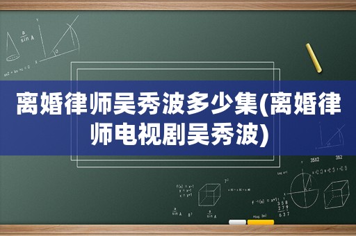 離婚律師吳秀波多少集(離婚律師電視劇吳秀波)