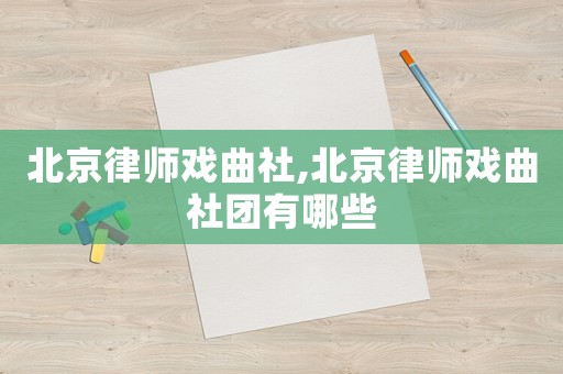 北京律師戲曲社,北京律師戲曲社團(tuán)有哪些