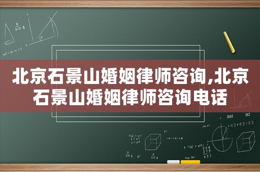 北京石景山婚姻律師咨詢,北京石景山婚姻律師咨詢電話