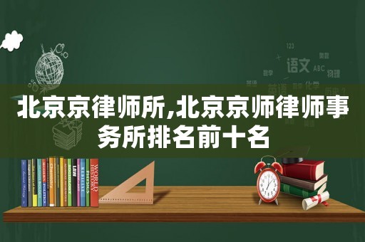 北京京律師所,北京京師律師事務所排名前十名