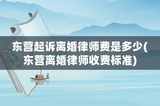 東營起訴離婚律師費是多少(東營離婚律師收費標準)