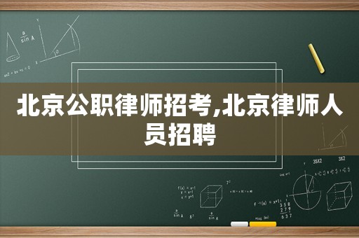 北京公職律師招考,北京律師人員招聘