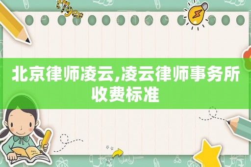 北京律師凌云,凌云律師事務(wù)所收費標(biāo)準(zhǔn)