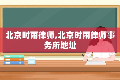 北京時雨律師,北京時雨律師事務所地址