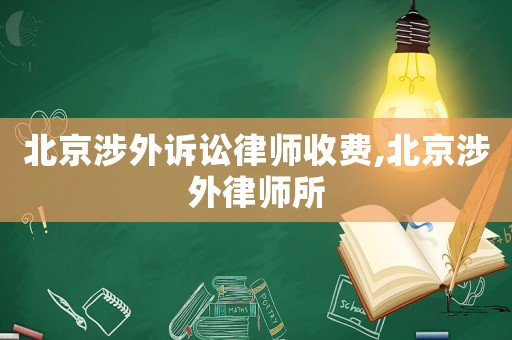 北京涉外訴訟律師收費(fèi),北京涉外律師所