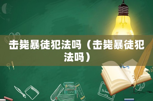 擊斃暴徒犯法嗎（擊斃暴徒犯法嗎）