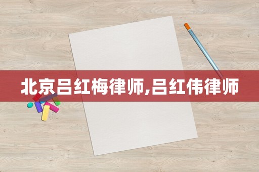 北京呂紅梅律師,呂紅偉律師