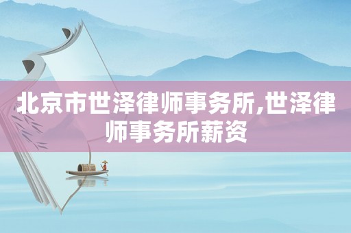 北京市世澤律師事務所,世澤律師事務所薪資