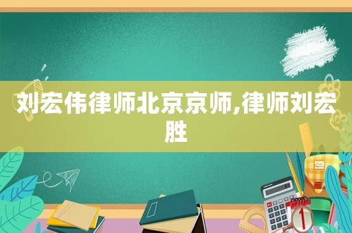 劉宏偉律師北京京師,律師劉宏勝