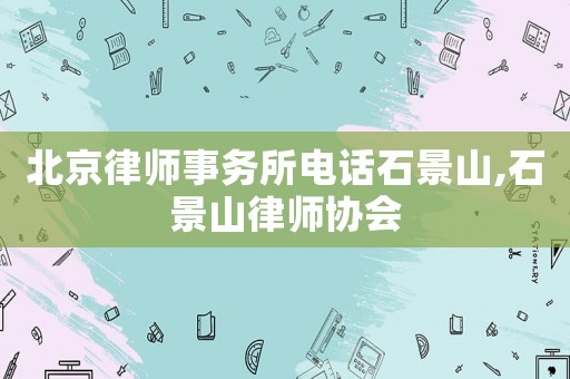 北京律師事務所電話石景山,石景山律師協會