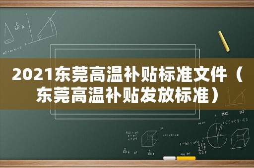 2021東莞高溫補貼標準文件（東莞高溫補貼發(fā)放標準）