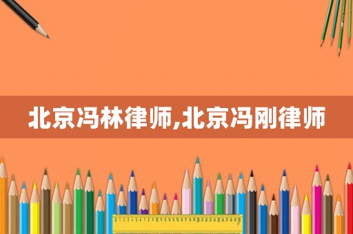 北京馮林律師,北京馮剛律師