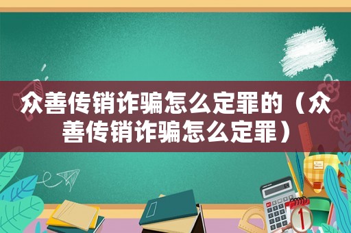 眾善傳銷詐騙怎么定罪的（眾善傳銷詐騙怎么定罪）