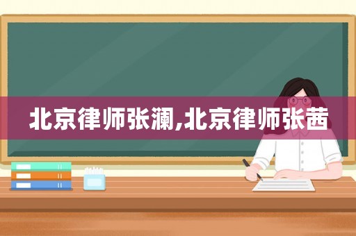 北京律師張瀾,北京律師張茜