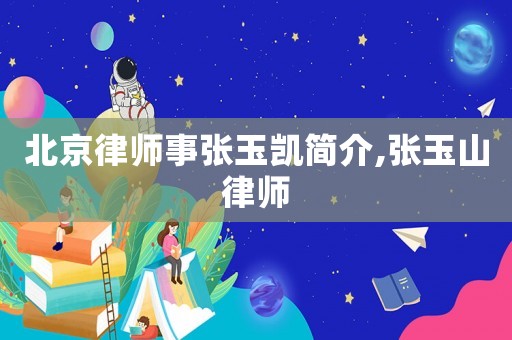 北京律師事張玉凱簡介,張玉山律師