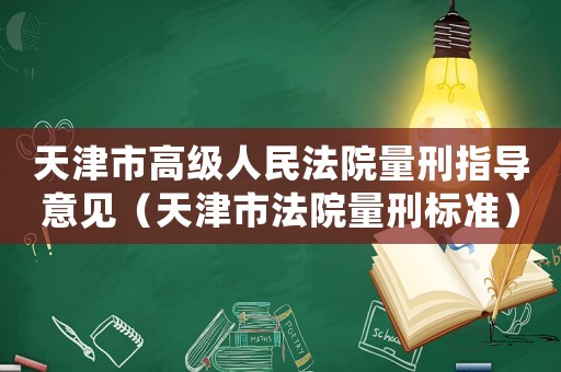 天津市高級人民法院量刑指導意見（天津市法院量刑標準）