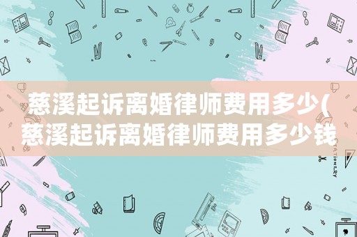 慈溪起訴離婚律師費用多少(慈溪起訴離婚律師費用多少錢)