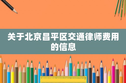 關(guān)于北京昌平區(qū)交通律師費(fèi)用的信息