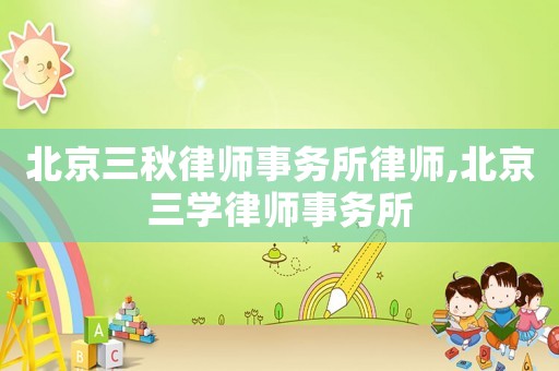 北京三秋律師事務所律師,北京三學律師事務所