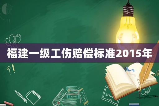 福建一級工傷賠償標準2015年