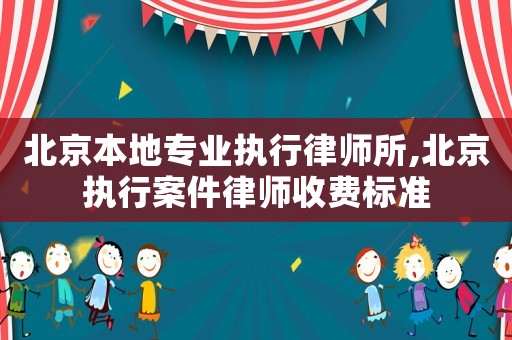 北京本地專業(yè)執(zhí)行律師所,北京執(zhí)行案件律師收費標準