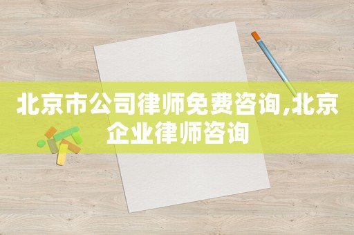 北京市公司律師免費咨詢,北京企業律師咨詢