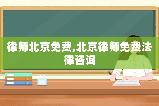 律師北京免費(fèi),北京律師免費(fèi)法律咨詢
