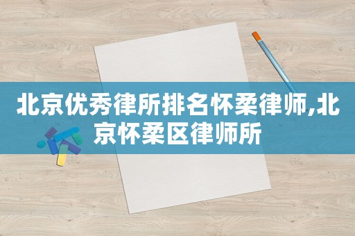 北京優秀律所排名懷柔律師,北京懷柔區律師所
