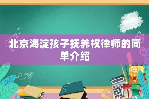 北京海淀孩子撫養(yǎng)權(quán)律師的簡單介紹