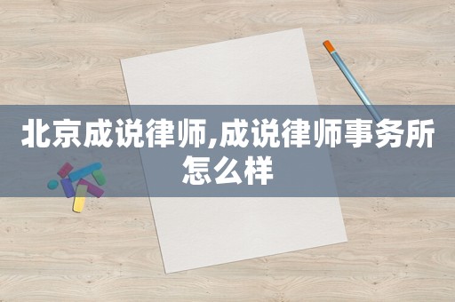 北京成說律師,成說律師事務(wù)所怎么樣