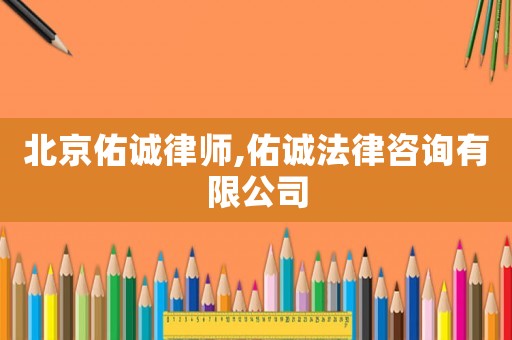 北京佑誠(chéng)律師,佑誠(chéng)法律咨詢有限公司