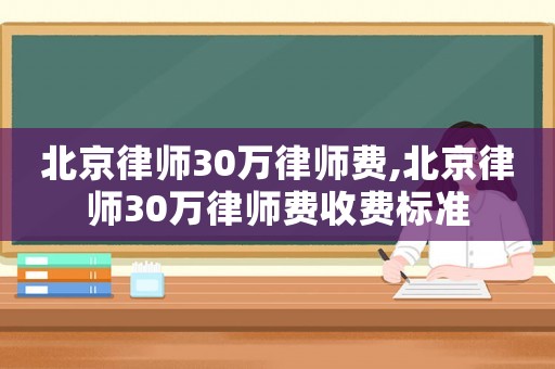 北京律師30萬律師費(fèi),北京律師30萬律師費(fèi)收費(fèi)標(biāo)準(zhǔn)