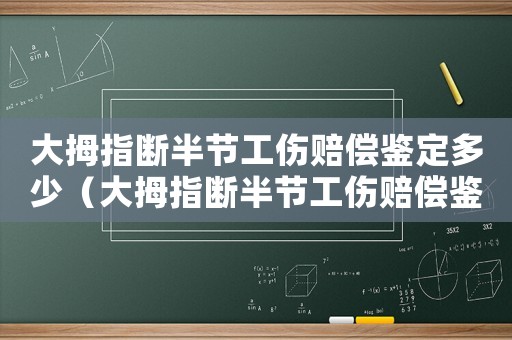 大拇指斷半節工傷賠償鑒定多少（大拇指斷半節工傷賠償鑒定）