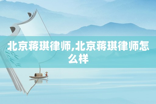 北京蔣琪律師,北京蔣琪律師怎么樣